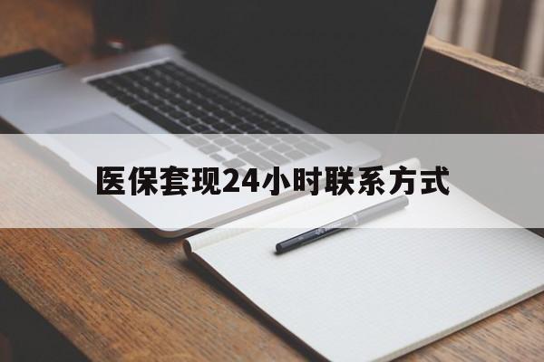 萍乡医保套现24小时联系方式(医保套现主要是套什么)
