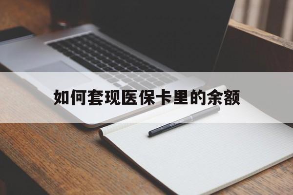 萍乡如何套现医保卡里的余额(医保怎么能套现)