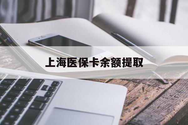 萍乡上海医保卡余额提取(上海医保卡余额提取方法)
