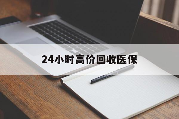 萍乡24小时高价回收医保(24小时高价回收医保南京)