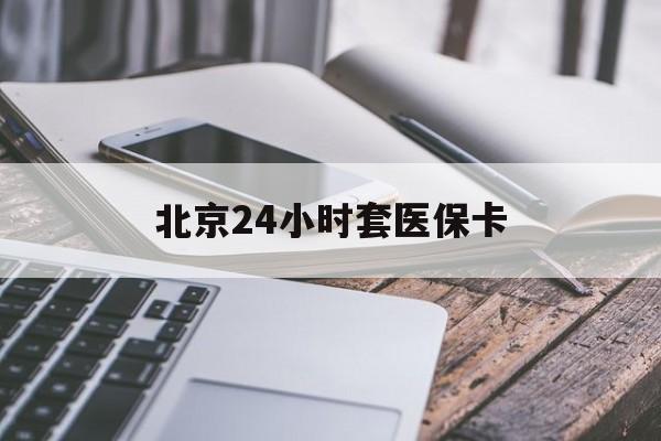 萍乡24小时套医保卡(北京医保卡怎么使用更划算)